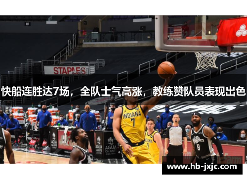 快船连胜达7场，全队士气高涨，教练赞队员表现出色