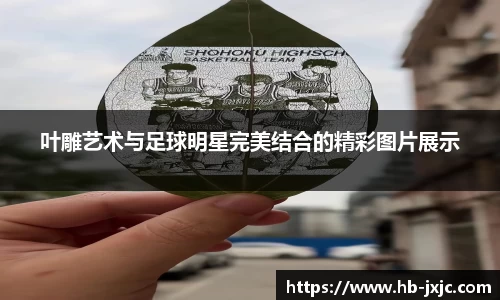 叶雕艺术与足球明星完美结合的精彩图片展示